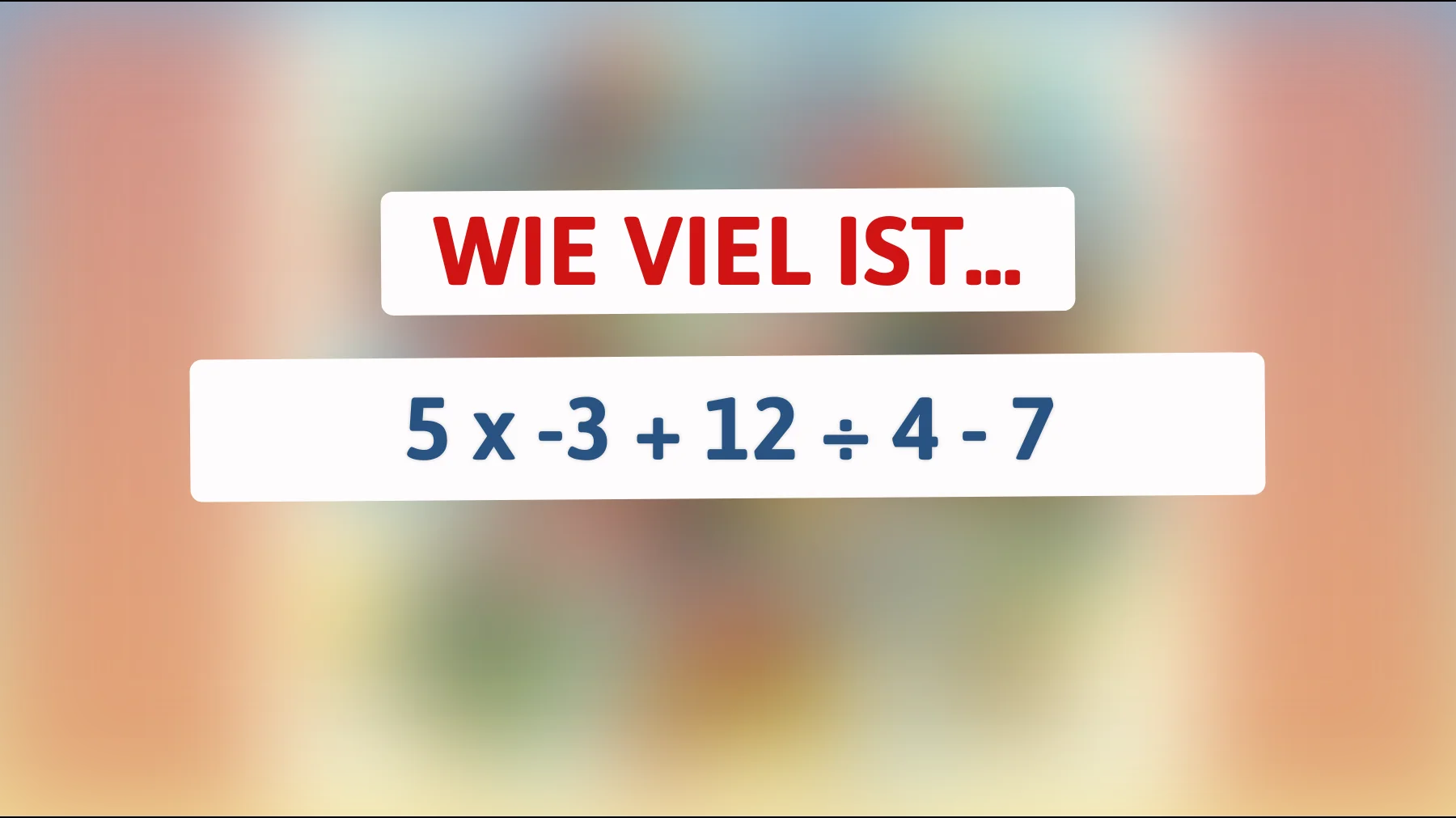 Nur die Klügsten können dieses mathematische Rätsel lösen: Weißt du, was 5 x -3 + 12 ÷ 4 - 7 ergibt?"